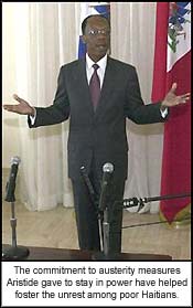 The commitment to austerity measures Aristide gave to stay in power have helped foster the unrest among poor Haitians.