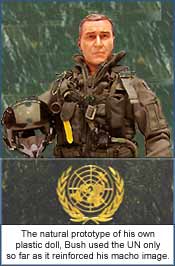 The natural prototype of his own plastic doll, Bush used the UN only so far as it reinforced his macho image.