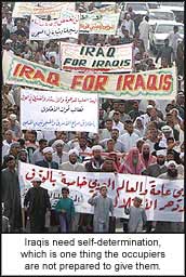 Iraqis need self-determination, which is one thing the occupiers are not prepared to give them.